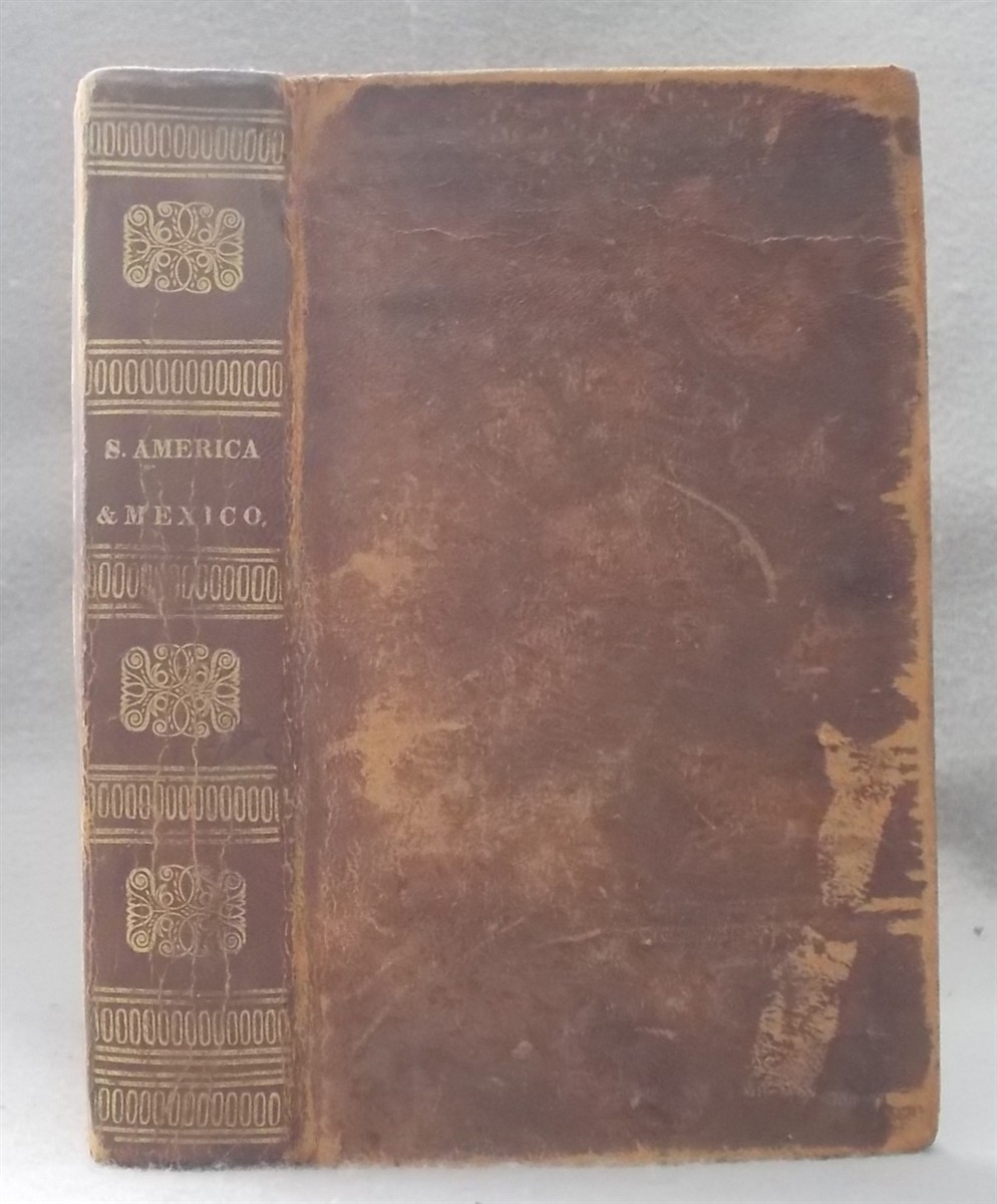 A View of South America and Mexico. Comprising Their History, the Political Condition, Geography, Agriculture, Commerce, & C. of the Republics of Mexico, Guatemala, Colombia, Peru, the United Provinces of South America and Chili With a Complete History of the Revolution, in Each of These Independent