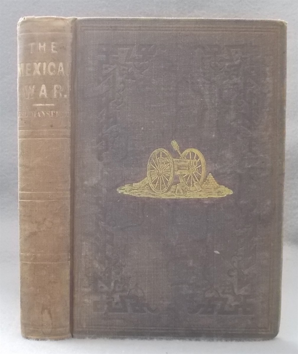 The Mexican War: a History of its Origin, and a Detailed Account of the Victories Which Terminated in the Surrender of the Capital; with the Official Despatches of the Generals [With the Treaty of Peace and Valuable Tables of the Strength and Losses of the United States Army]