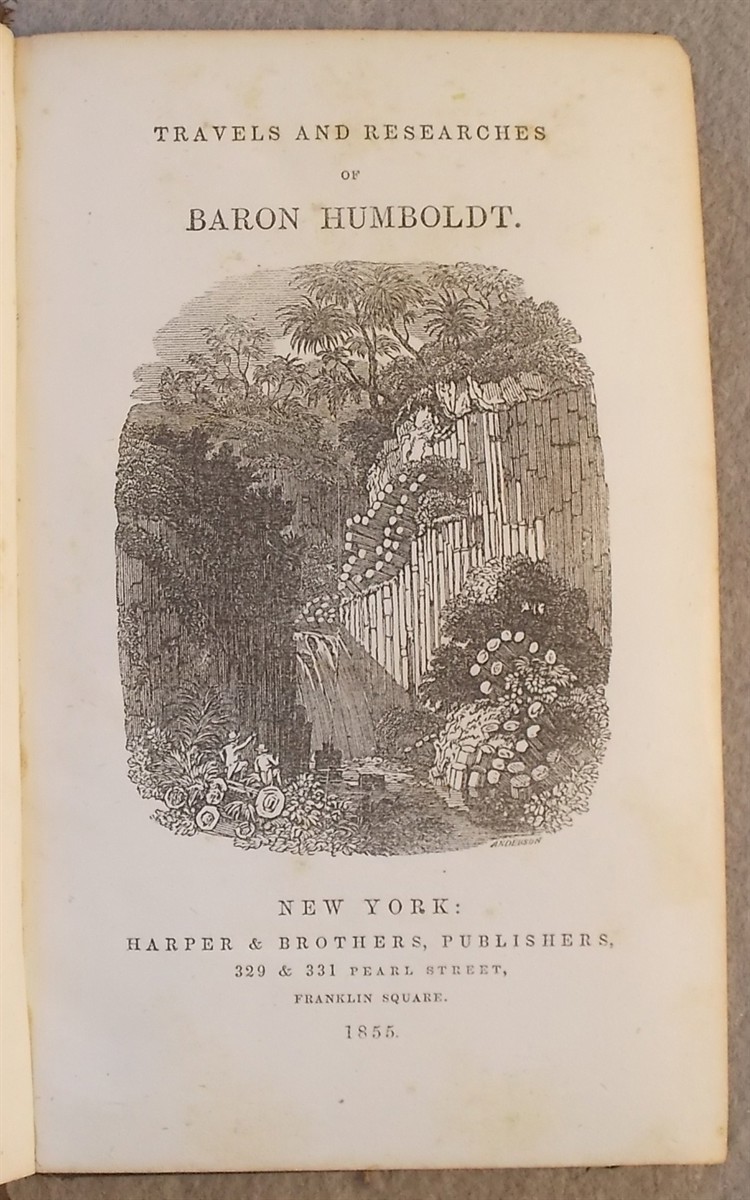The Travels and Researches of Alexander, Baron Von Humboldt: Being Condensed Narrative of His Journeys in the Equinoctial Regions of America, and in Asiatic Russia; Together with Analyses of His More Important Investigations