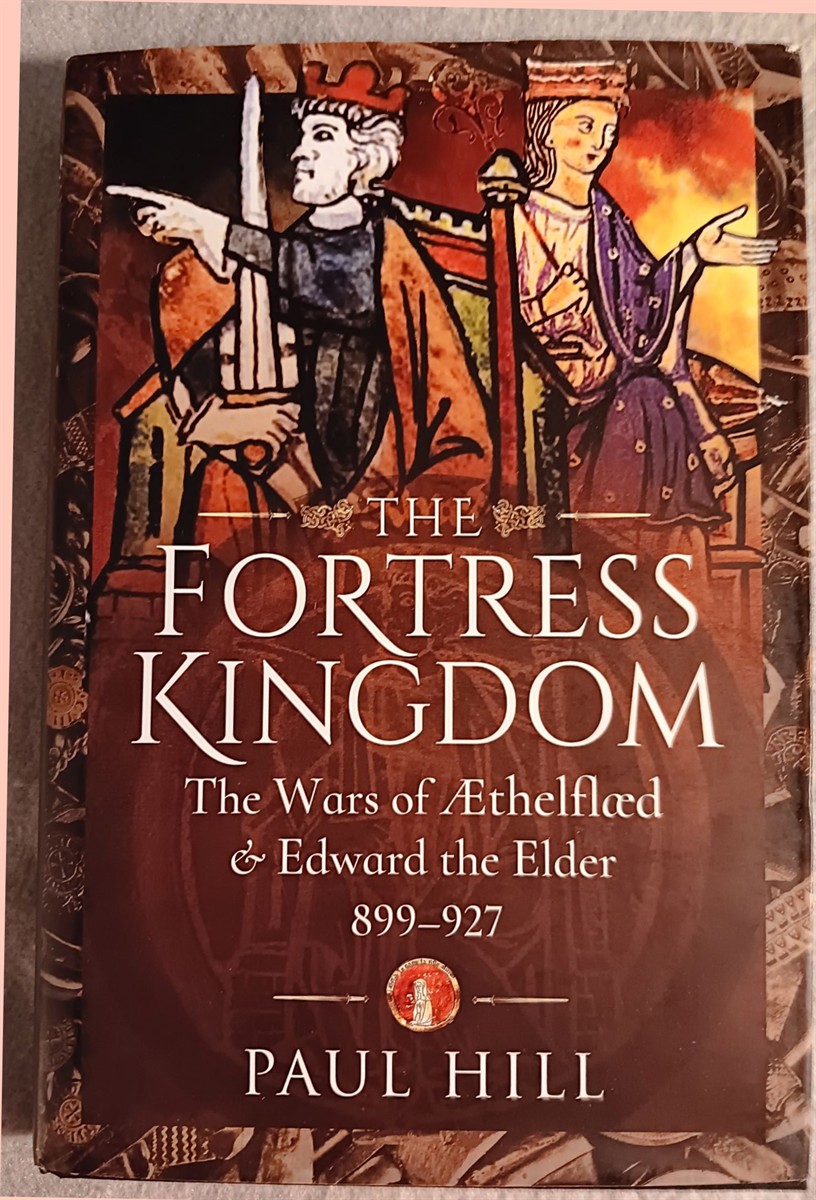 Fortress Kingdom: the Wars of Aethelflaed and Edward the Elder, 899-927