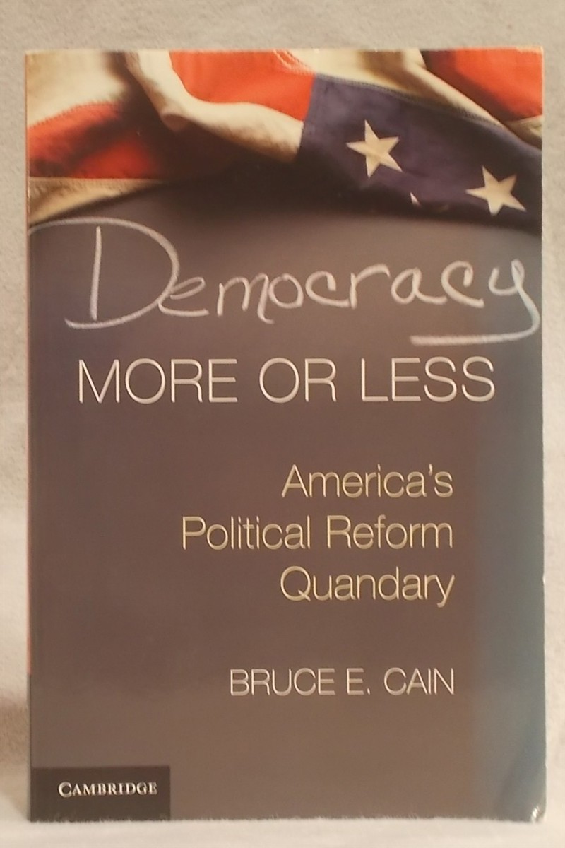 Democracy More or Less: America's Political Reform Quandary (Cambridge Studies in Election Law and Democracy)