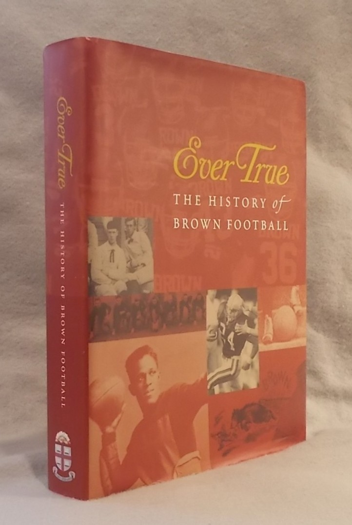 Ever True : the History of Brown Football