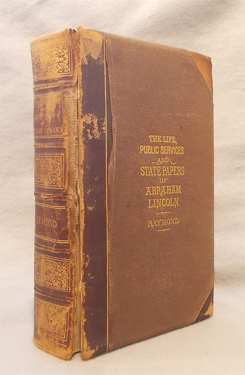 The Life and Public Services of Abraham Lincoln, Sixteenth President of the United States Together with His State Papers , Including His Speeches, Addresses, Messages, Letters, and Proclamations, and the Closing Scenes Connected with His Life and Death