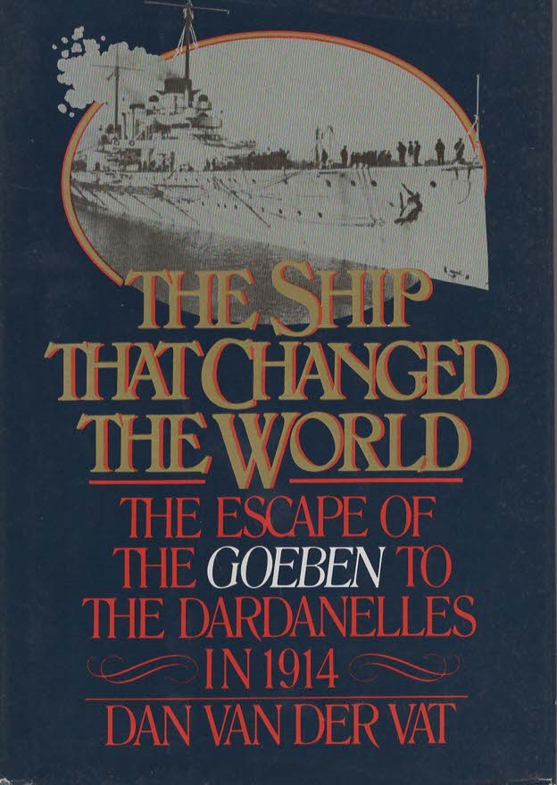 THE SHIP THAT CHANGED THE WORLD The Escape of the Goeben to the Dardanelles in 1914