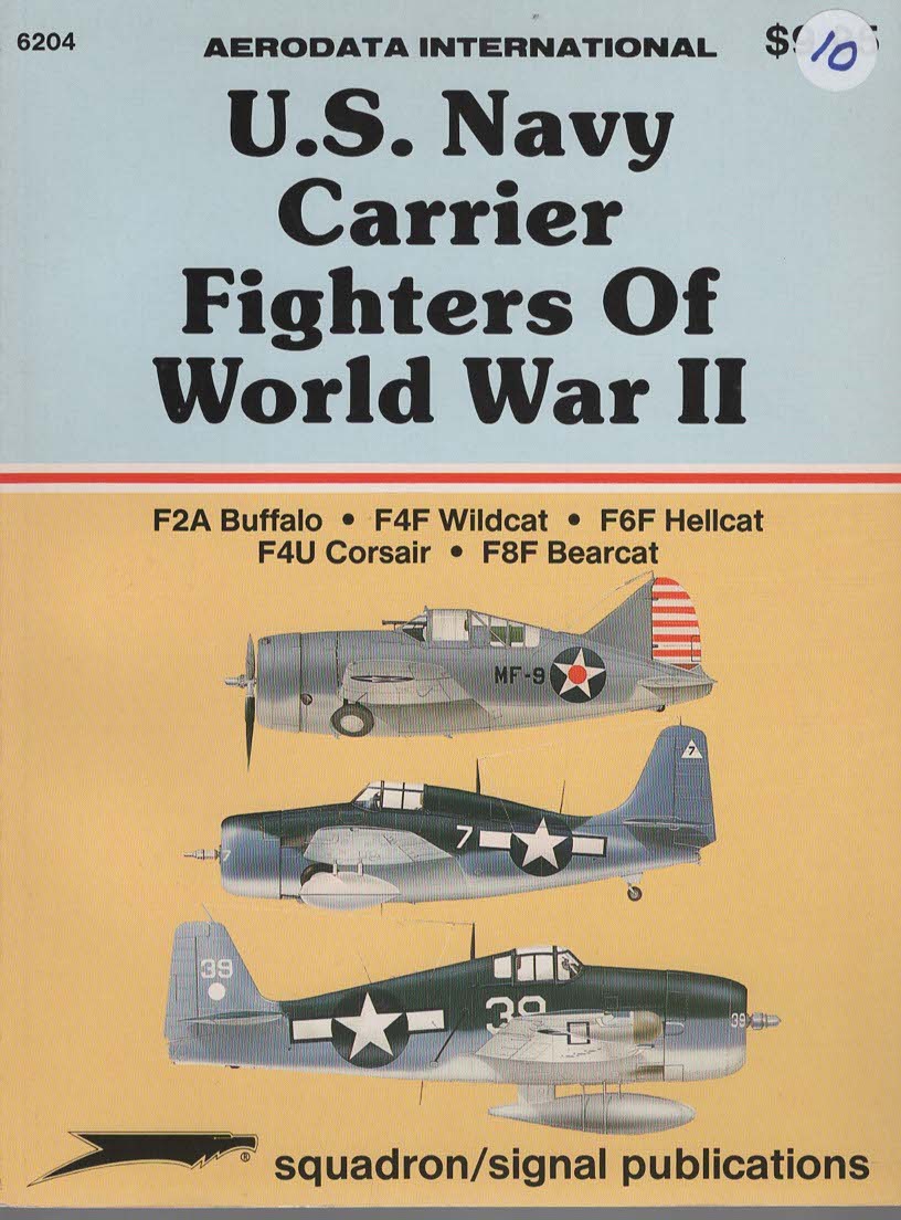 U. S. NAVY CARRIER FIGHTERS OF WWII F2a Buffalo; F4f Wildcat; F6f Hellcat; F4u Corsair; F8f Bearcat - Aerodata International
