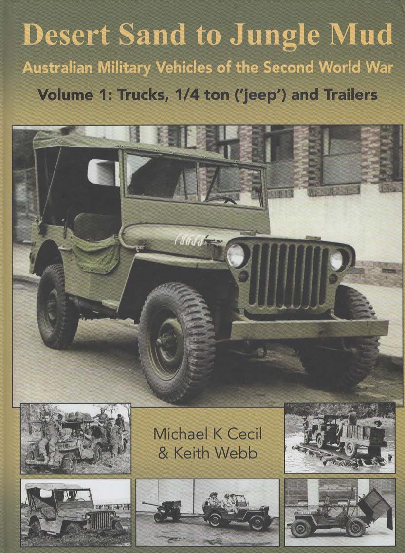 Desert Sand to Jungle Mud Australian Military Vehicles of the Second World War Volume 1: Trucks, 1/4 ton ('jeep') and Trailers