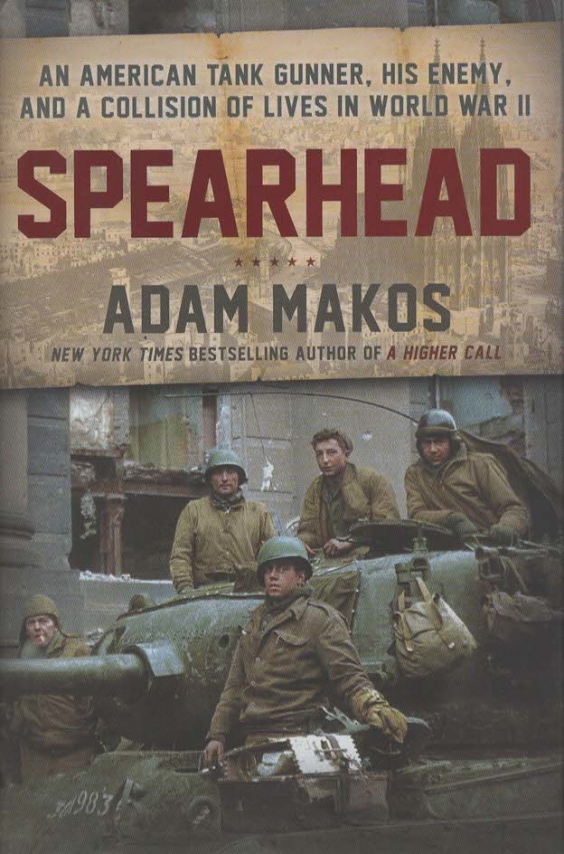 SPEARHEAD An American Tank Gunner, His Enemy, and a Collision of Lives in World War II An American Tank Gunner, His Enemy, and a Collision of Lives in World War II