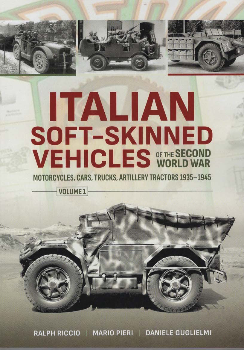ITALIAN SOFT-SKINNED VEHICLES OF THE SECOND WORLD WAR Volume 1 - Motorcycles, Cars, Trucks, Artillery Tractors 19351945