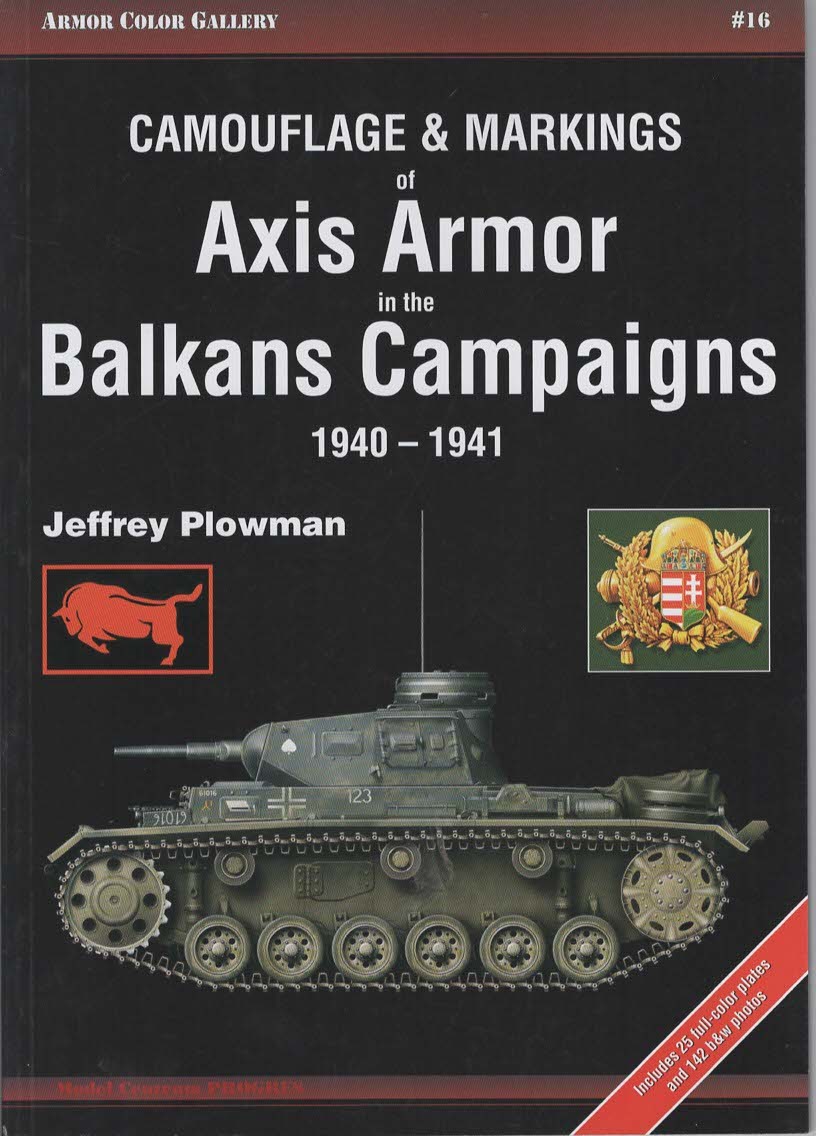 Camouflage & Markings Of Axis Armor In The Balkans Campaigns 1940-1942. (Armor Color Gallery #16)