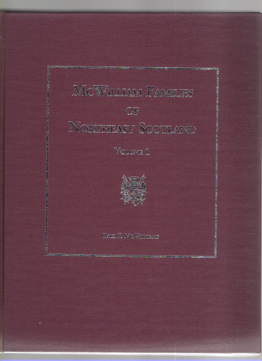 McWilliam Families of Northeast Scotland Volume 1 James McWilliam and Isobel Stuart Family (m. 1760) and Their Descendants Worldwide