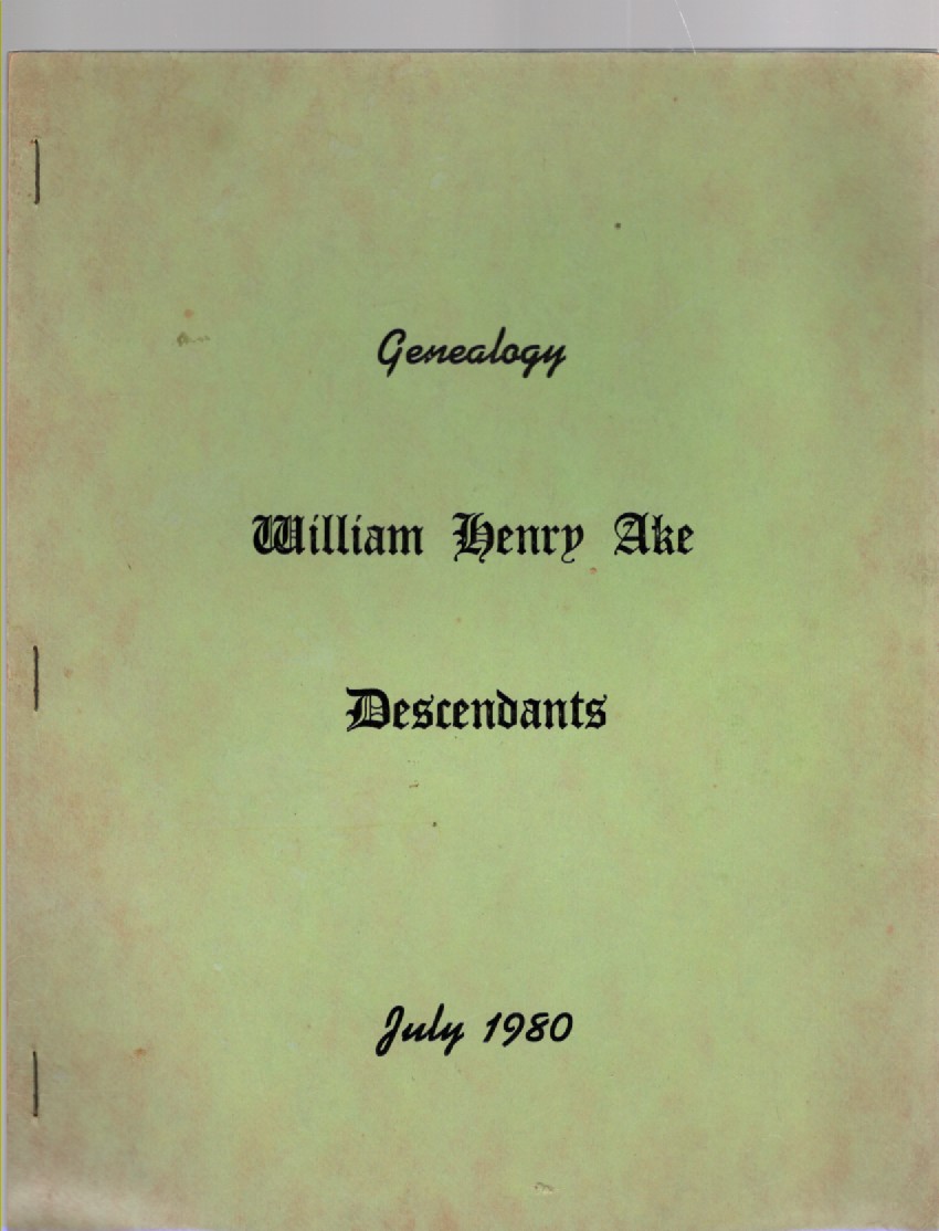 Genealogy of William Henry Ake and His Descendants for the Ake Family Reunion July 1980