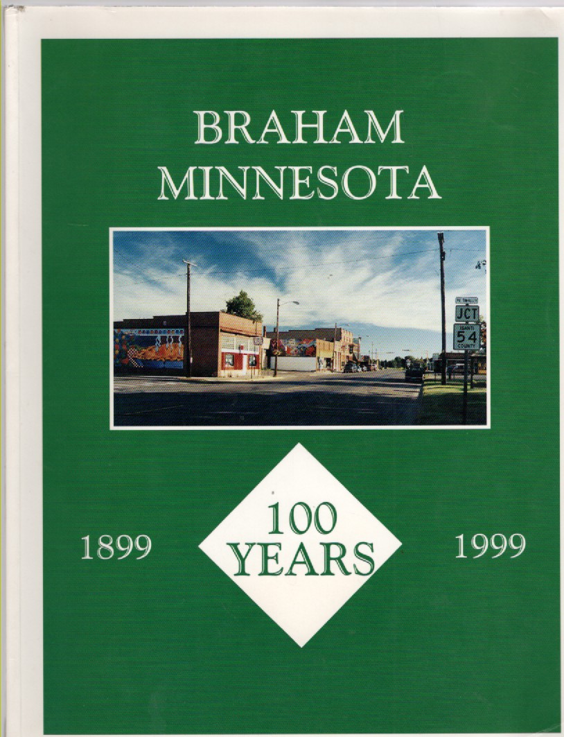 Excerpts from the Braham Journal and other interesting sources over the last 100 years about Braham Minnesota 1899-1999 An Eclectic history of Braham written to spark research for a more comprehensive book in the future