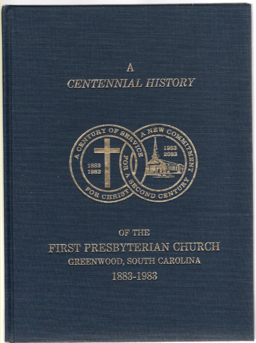 A Centennial History of the First Presbyterian Church Greenwood, South Carolina 1883-1983