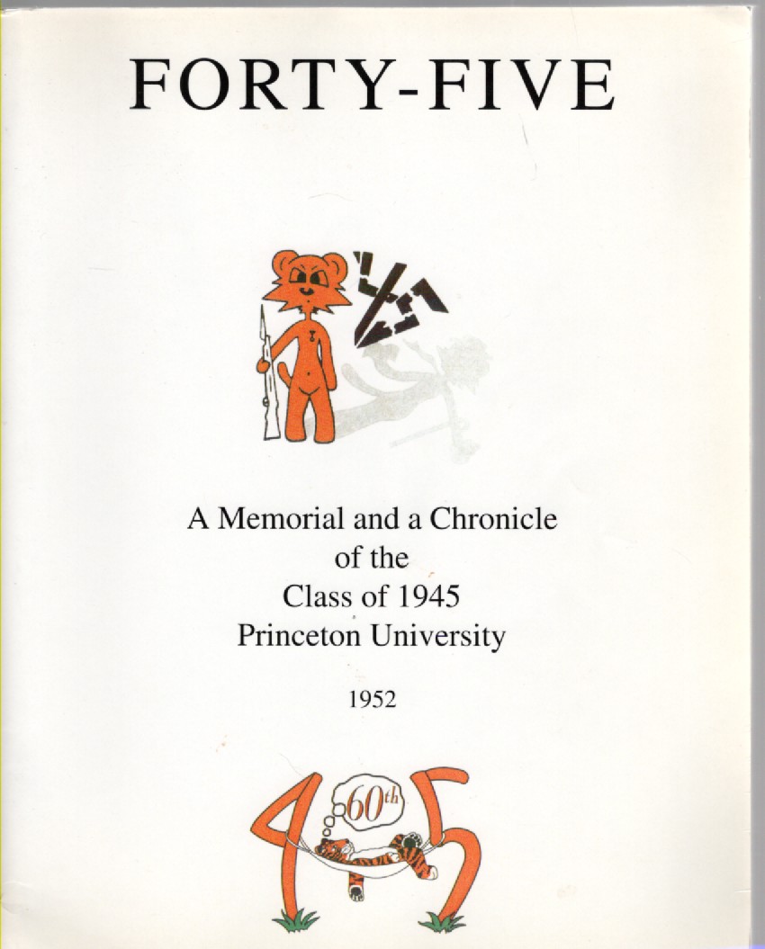 Forty-Five A Memorial and a Chronicle of the Class of 1945 Princeton University