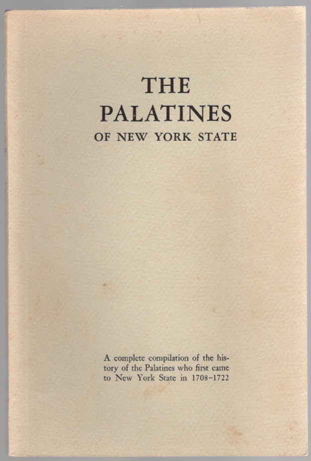 The Palatines of New York State A complete compilation of the history of the Palatines who first came to New York State in 1708-1722