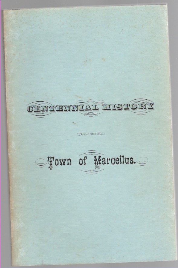 The Centennial History, of the Town of Marcellus, Delivered in the Presbyterian Church, of Marcellus, Onondaga County, N. Y. July 4th 1876