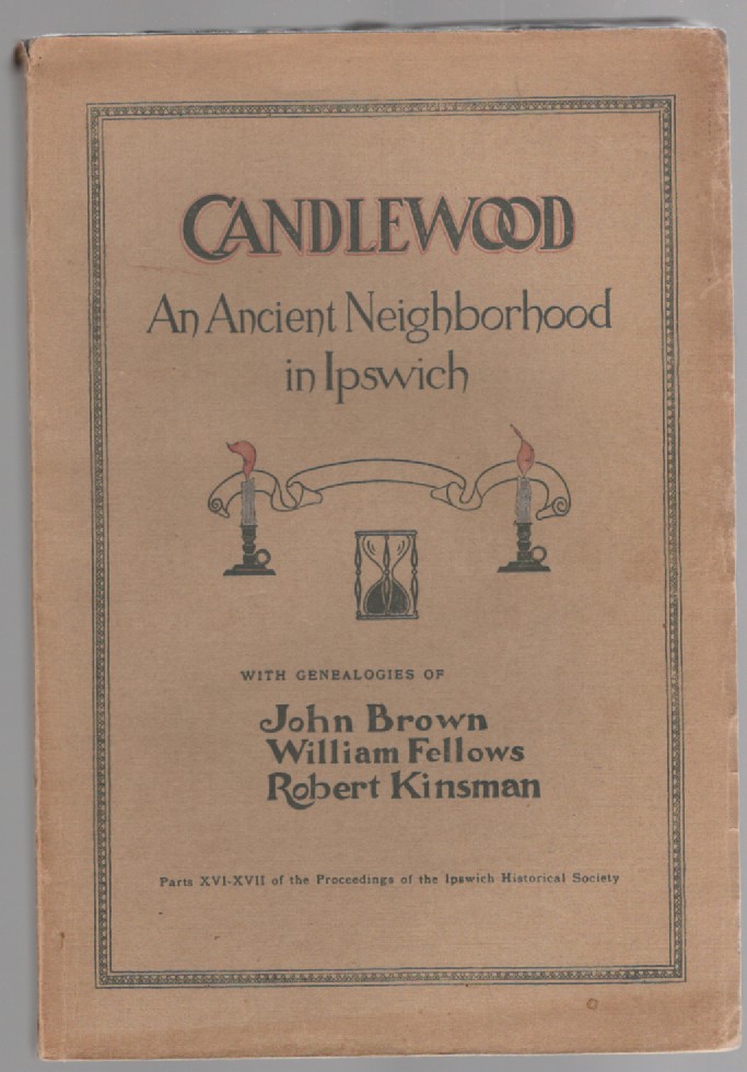 Candlewood An Ancient Neighborhood in Ipswich With Genealogies of John Brown, Williams Fellows, Robert Kinsman