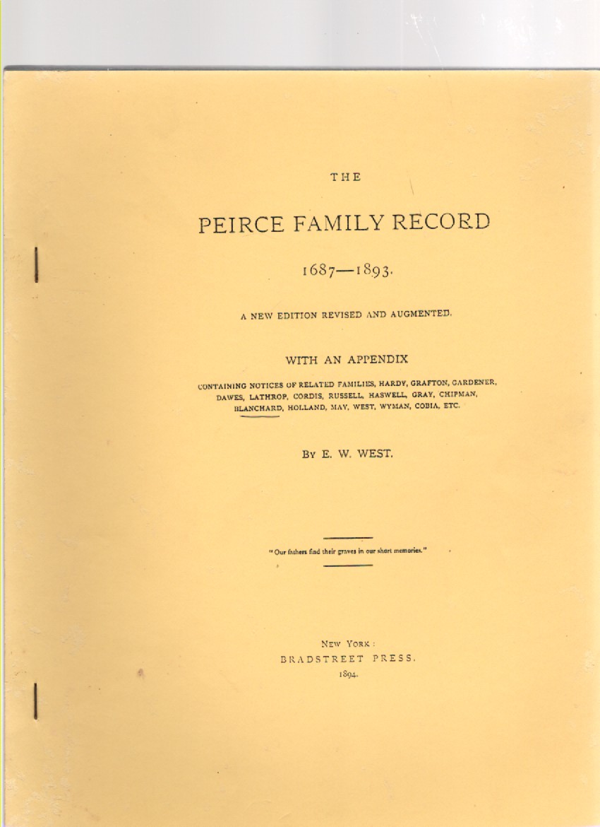 The Peirce Family Record 1687-1893 A New Edition Revised and Augmented With an Appendix Containing Notices of Related Families, Hardy, Grafton, Gardener, Dawes, Lathrop, Cordis, russell, Haswell, Gray, Chipman, Blanchard, Holland, May, West, Wyman, Cobia