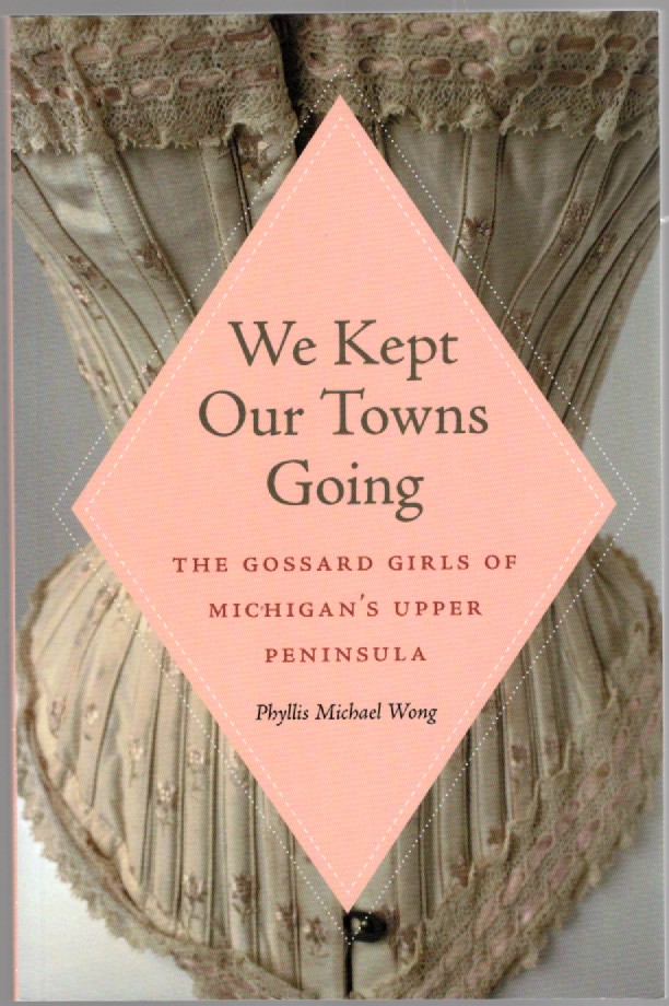 We Kept Our Towns Going The Gossard Girls of Michigan's Upper Peninsula