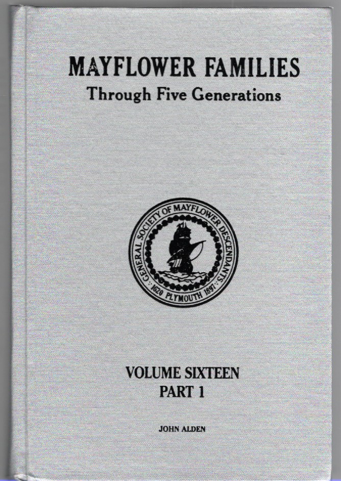 Mayflower Families Through Five Generations Descendants of the Pilgrims Who Landed at Plymouth, Mass., December 1620 Volume 16, Part 1 Family of John Alden