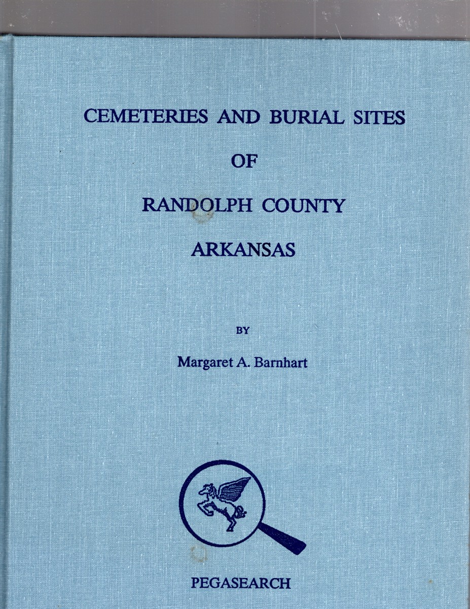 Cemeteries and Burial Sites of Randolph County Arkansas Including Nearby Cemeteries Outside Randolph County