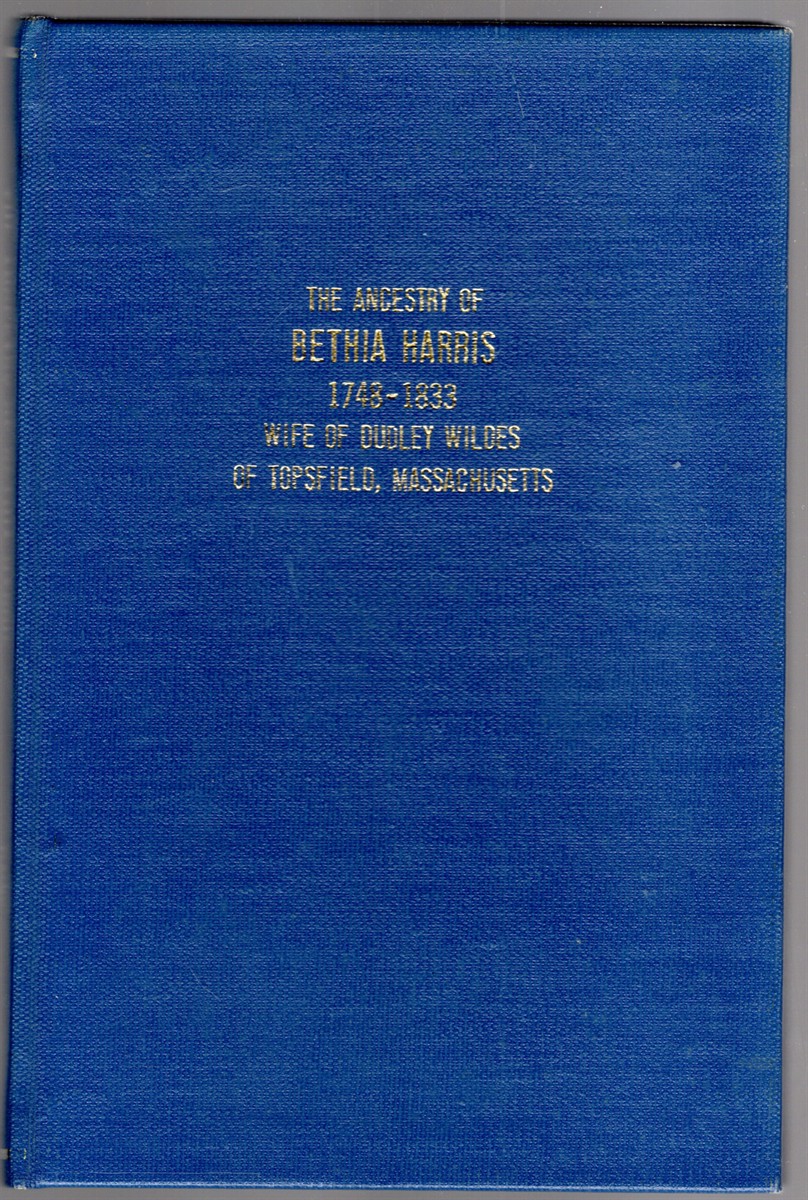 The Ancestry of Bethia Harris 1748-1833 Wife of Dudley Wildes of Topsfield Massachusetts