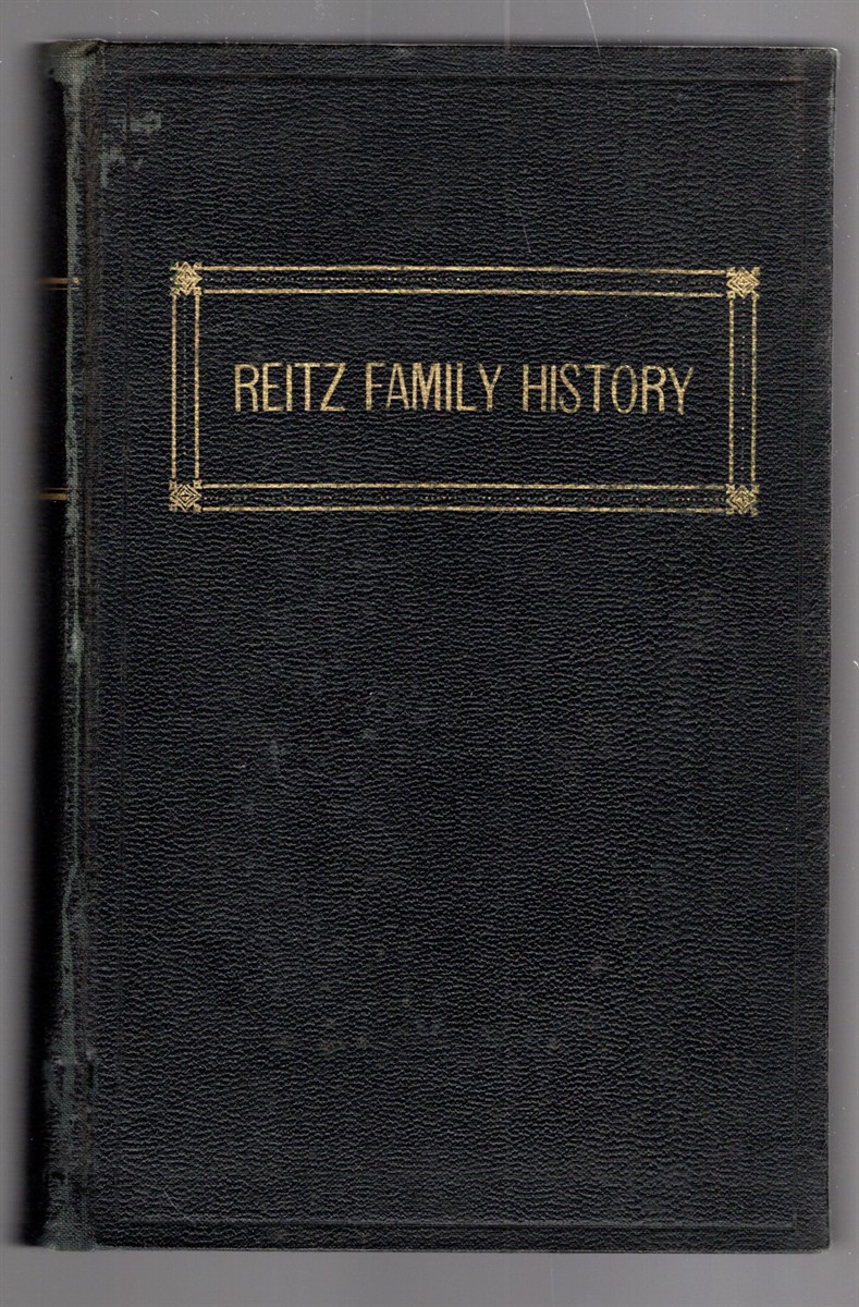 Family History and Record Book of the Descendants of Johan Friedrich Reitz The Pioneer Who landed at Philadelphia, Pa. September 7, 1748