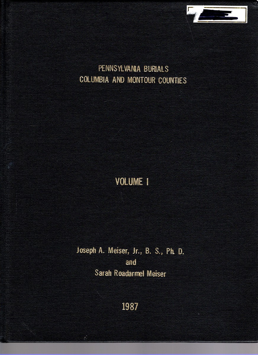 A Genealogist's Guide to Burials in Columbia and Montour Counties Pennsylvania Volume I