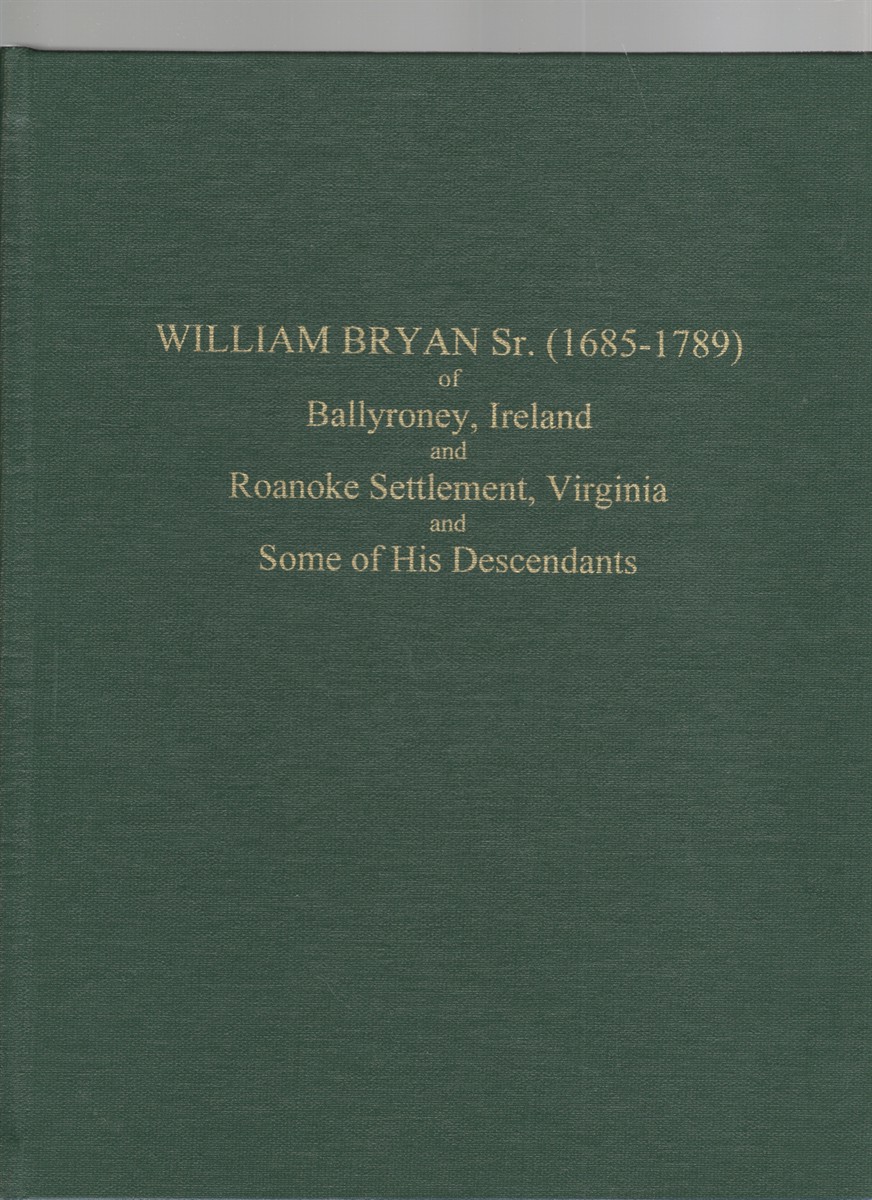 William Bryan Sr. (1685-1789) of Ballyroney, Ireland and Roanoke Settlement, Virginia and Some of His Descendants