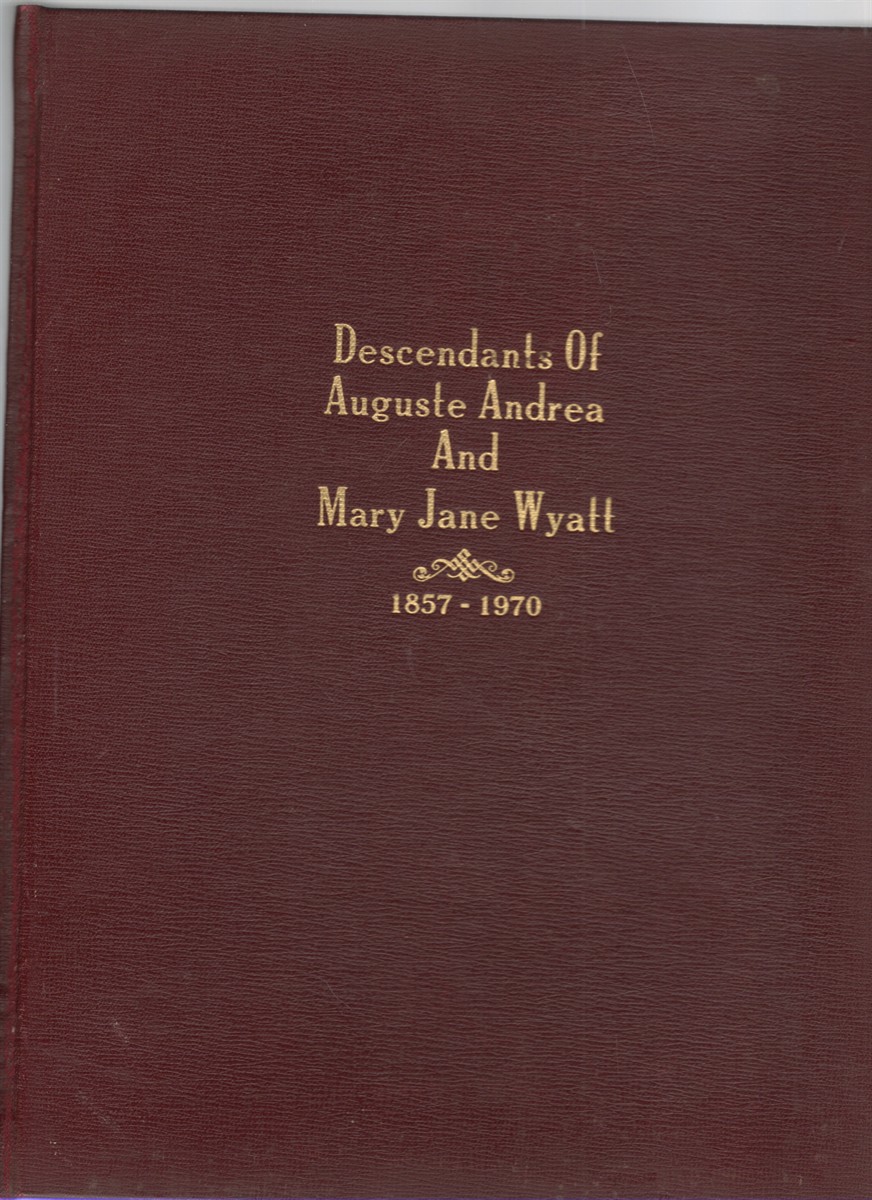 Descendants of Auguste Andrea and Mary Jane Wyatt 1857-1970