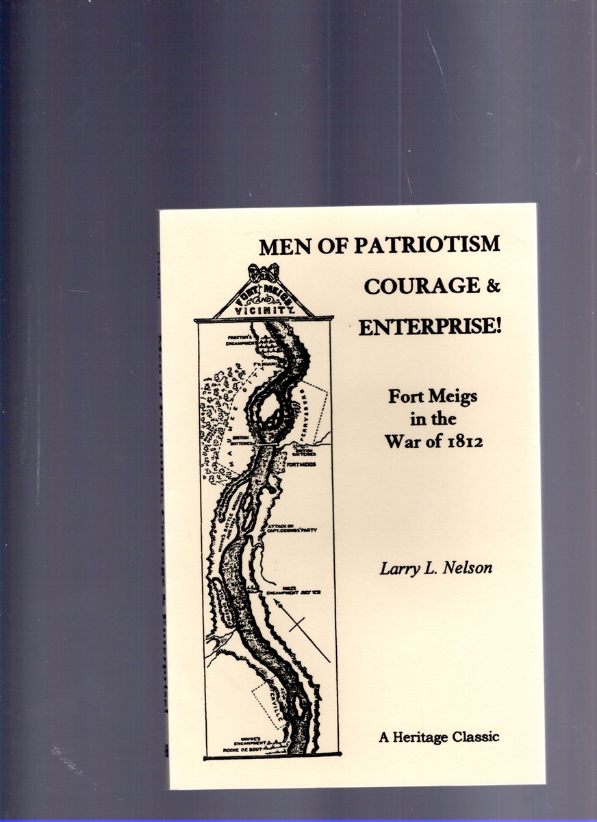 Image for Men of Patriotism Courage & Enterprise! Fort Meigs in the War of 1812 Men of Patriotism Courage & Enterprise! Fort Meigs in the War of 1812