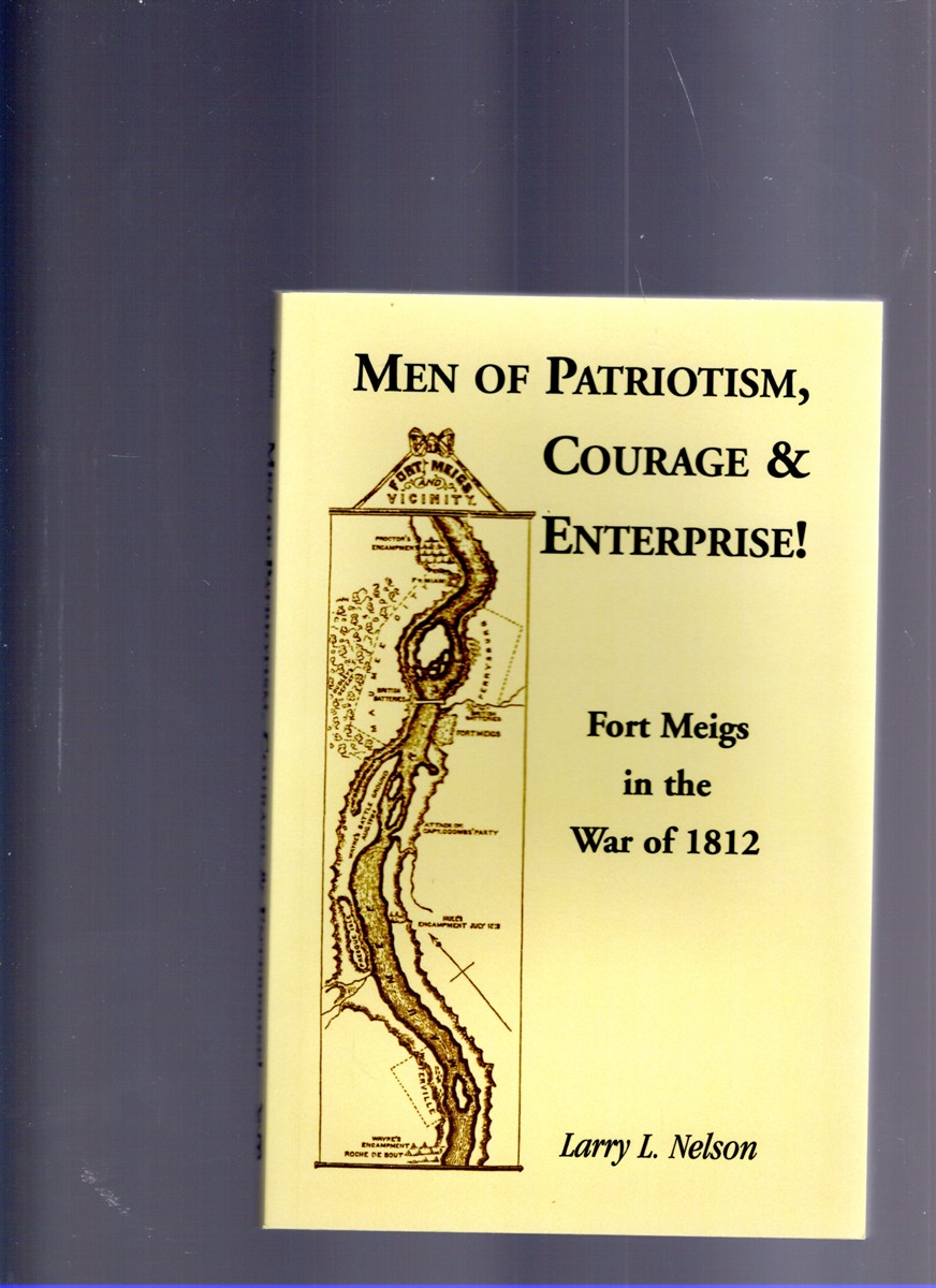 Image for Men of Patriotism Courage & Enterprise! Fort Meigs in the War of 1812 Men of Patriotism Courage & Enterprise! Fort Meigs in the War of 1812