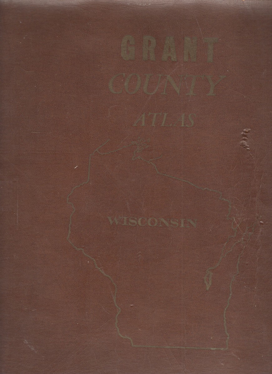 Atlas of Grant County Wisconsin Containing Plats of Each Township, Township and Alphabetical Rural Directory, County Location Map, Pictures, Historical and Other Information