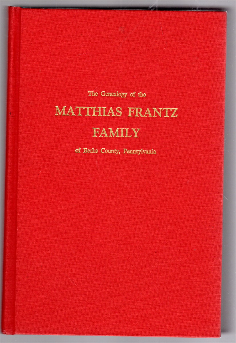 Image for The Genealogy of the Matthias Frantz Family of Berks County, Pennsylvania The Genealogy of the Matthias Frantz Family of Berks County, Pennsylvania