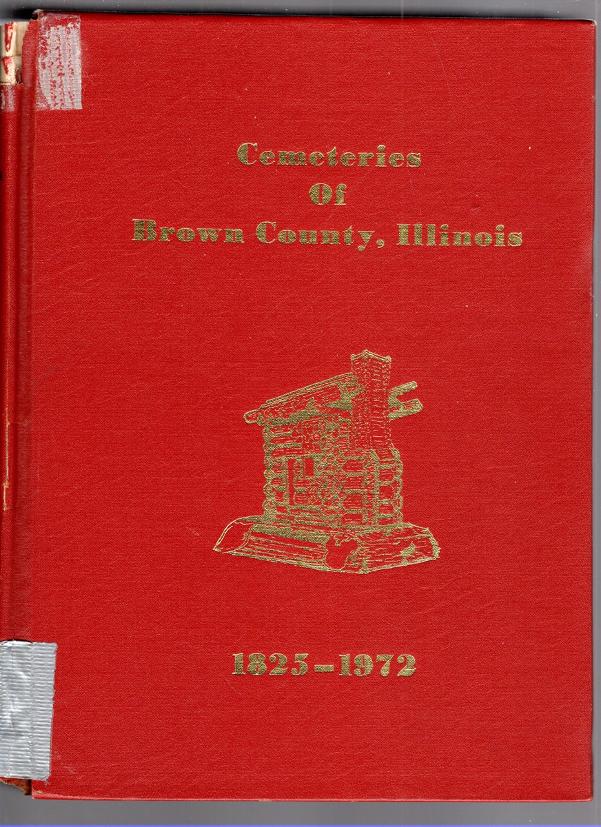 Image for The Cemeteries of Brown County, Illinois 1825-1972 The Cemeteries of Brown County, Illinois 1825-1972