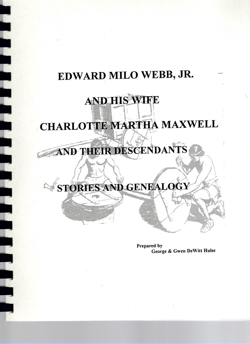 Image for Edward Milo Webb, Jr. and His Wife Charlotte Martha Maxwell and Their Descendants Stories and Genealogy Edward Milo Webb, Jr. and His Wife Charlotte Martha Maxwell and Their Descendants Stories and Genealogy