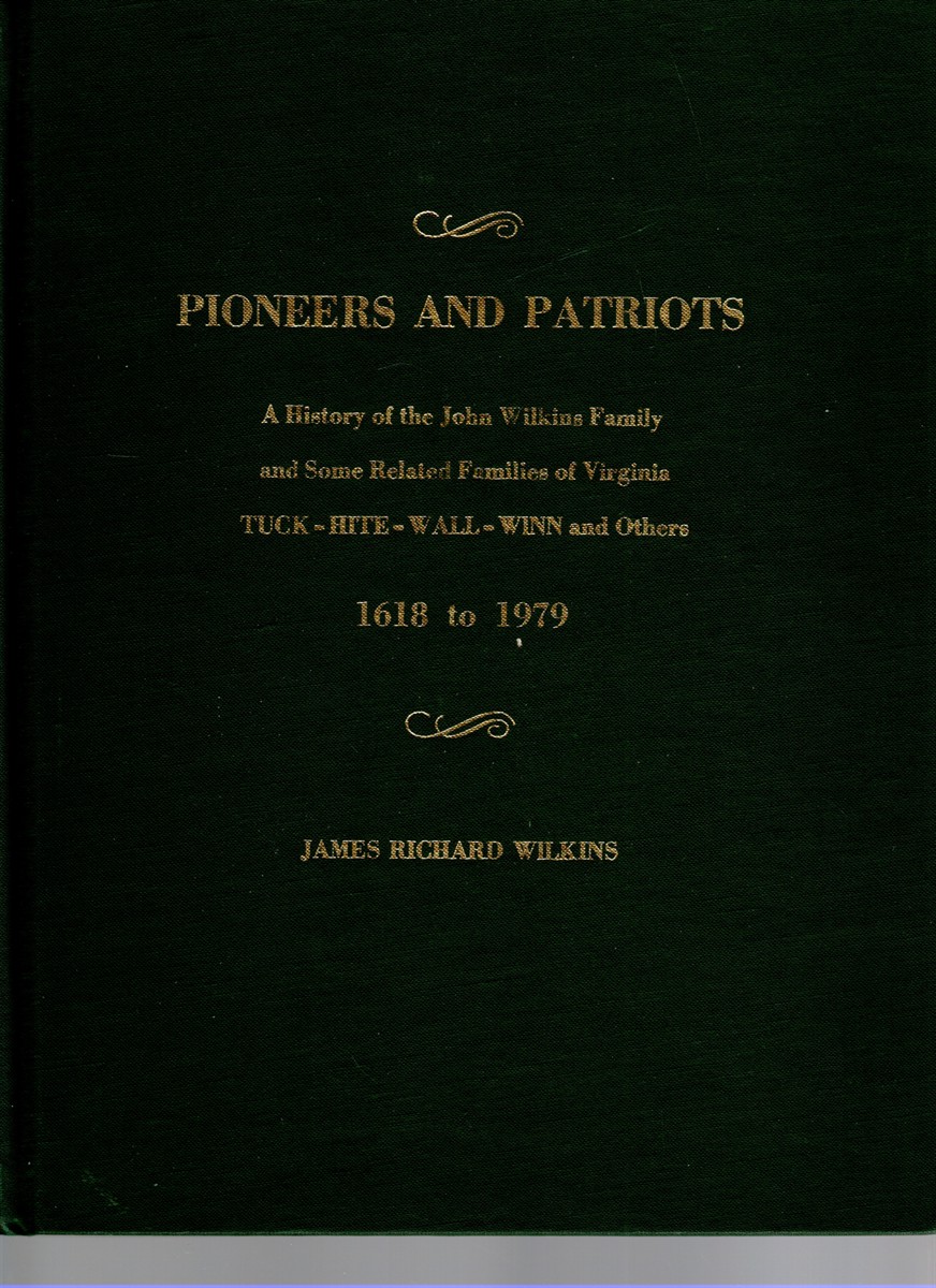 Pioneers and Patriots A History of the John Wilkins and Some Related Families of Virginia: Tuck, Hite, Wall, Winn and Others