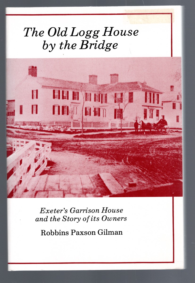 Image for The Old Logg House by the Bridge Exeter's Garrison House and the Story of its Owners The Old Logg House by the Bridge Exeter's Garrison House and the Story of its Owners