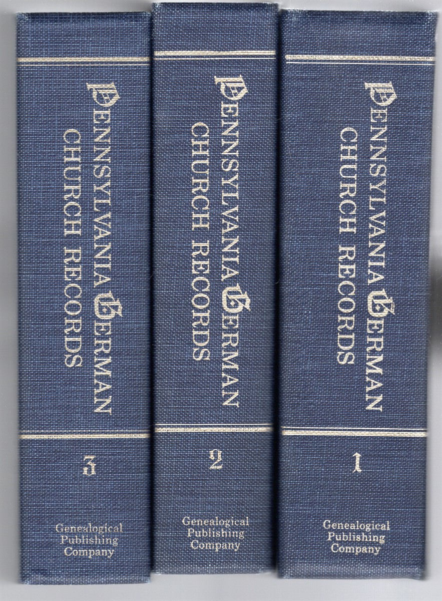 Pennsylvania German Church Records of Births, Baptisms, Marriages, Burials, Etc. From The Pennsylvania German Society Proceedings and Addresses Volume I-III (three volumes)