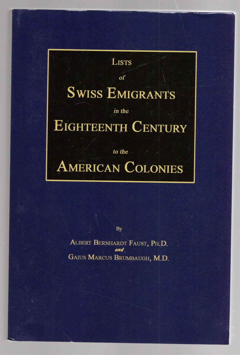 Lists of Swiss Immigrants in the Eighteenth Century to the American Colonies Two Volumes in One Volume I Zurich, 1734-1744 From the Archives of Switzerland Volume II From the State Archives of Bern and Basel Switzerland