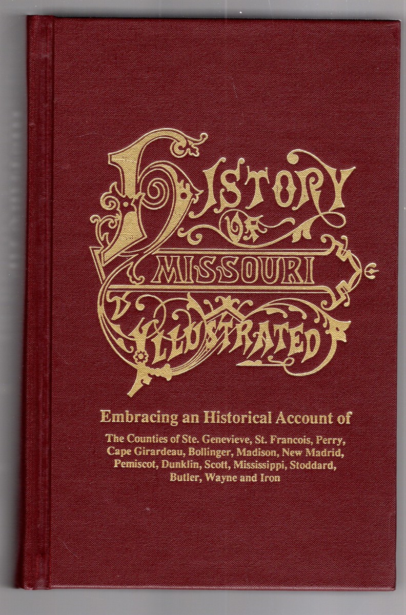 History of Southeast Missouri Embracing an Historical Account of the Counties of Ste. Genevieve, St. Francois, Perry. Cape Girardeau, Bollinger, Madison, New Madrid, Pemiscot, Dunklin, Scott, Mississippi, Stoddard, Butler, Wayne and Iron