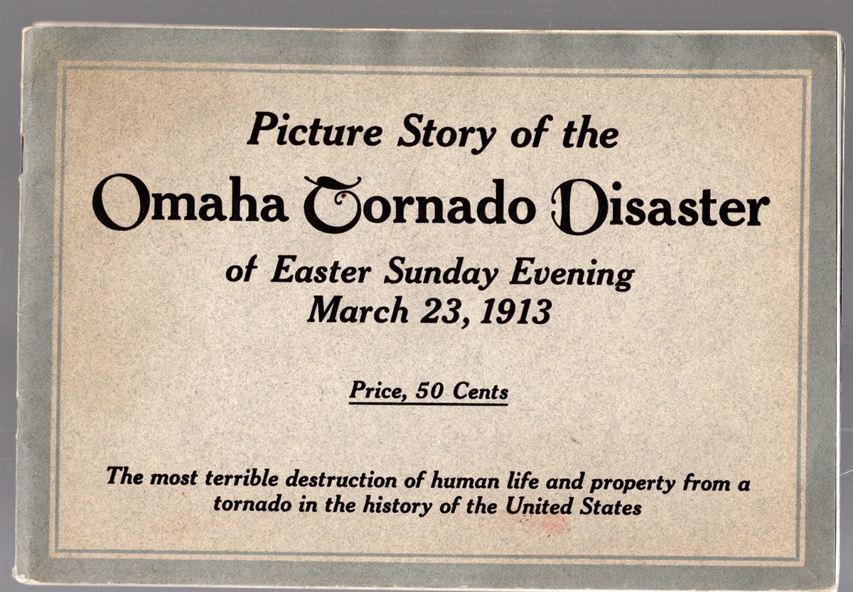 Picture Story of the Omaha Tornado Disaster of Easter Sunday Evening March 23, 1913