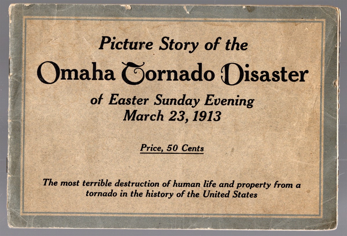 Picture Story of the Omaha Tornado Disaster of Easter Sunday Evening March 23, 1913