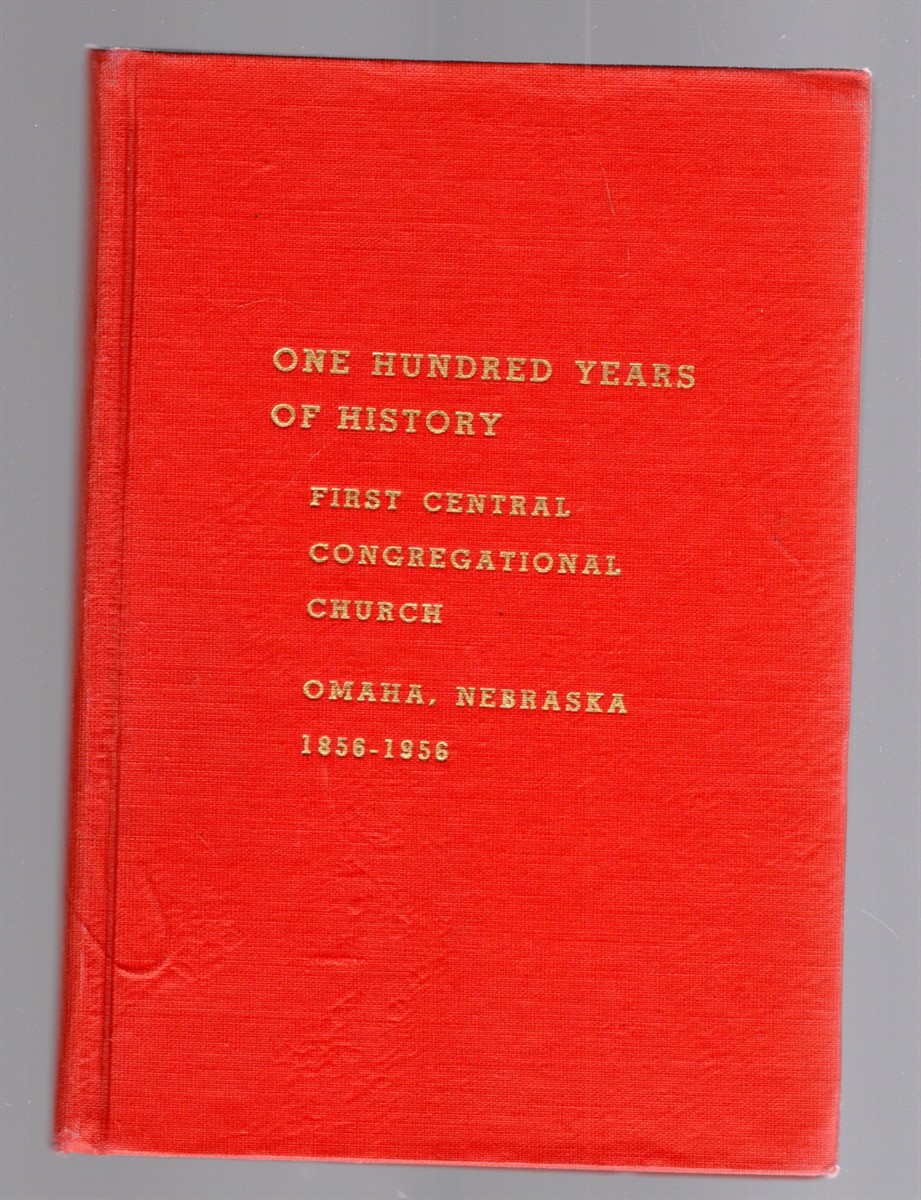 The Story of First Central Congregational Church Omaha, Nebraska Formed by the union of First Church and St. Mary's Avenue Church 1856-1956