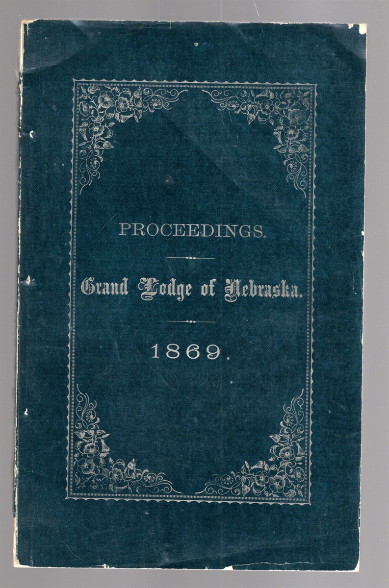 Proceedings of the Grand Lodge of Nebraska of the Most Ancient and Honorable Fraternity of Free and Accepted Masons, at Its Twelfth Annual Communication, Held at Nebraska City, October 26, A. L. 5869 A.D. 1869