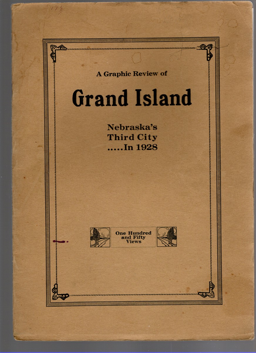 Image for A Graphic Review of Grand Island Nebraska's Third City.In 1928. One Hundred and Fifty Views A Graphic Review of Grand Island Nebraska's Third City.In 1928. One Hundred and Fifty Views