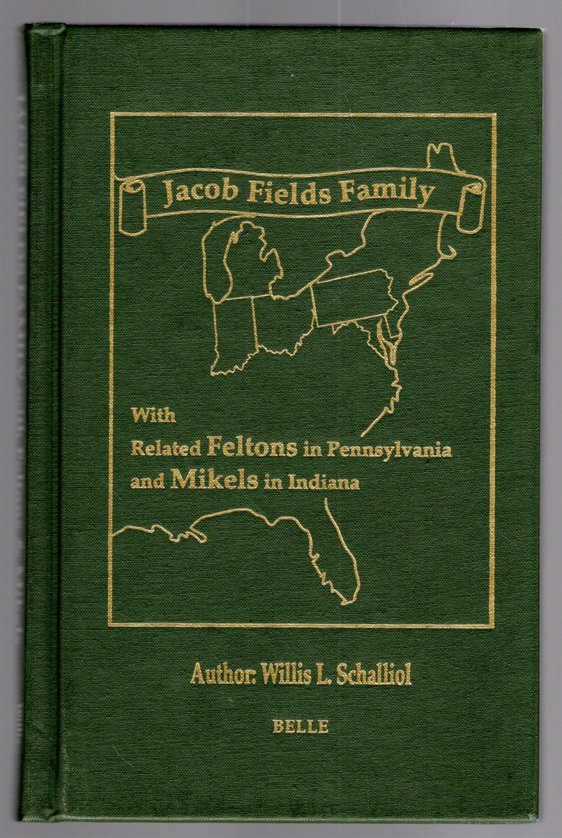 Jacob Fields Family With Related Feltons in Pennsylvania and Mikels in Indiana (Three Family Histories)