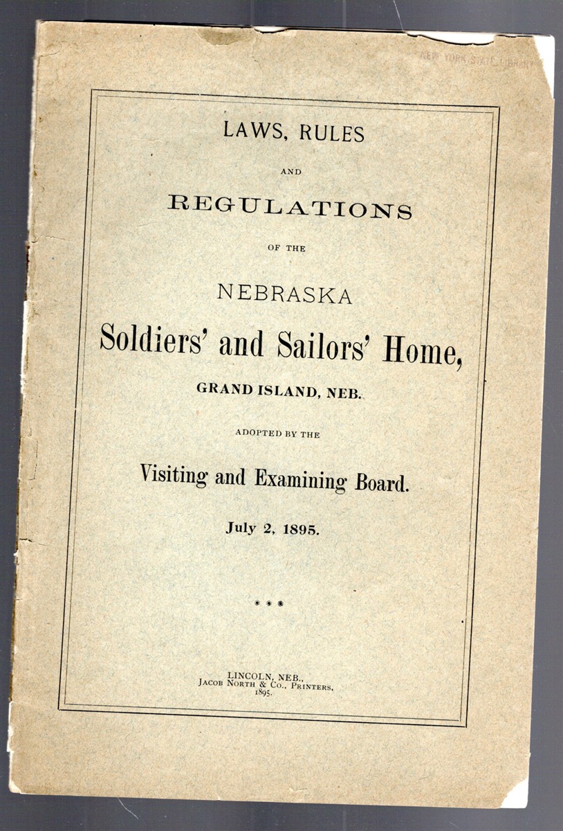 Laws, Rules and Regulations of the Nebraska Soldiers' and Sailors' Home, Adopted By the Visiting and Examining Board, July 2, 1895