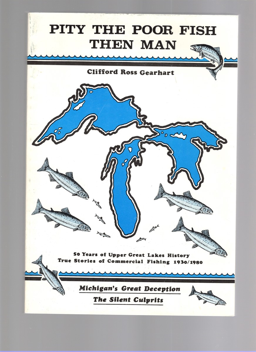 Pity the Poor Fish Then Man C. R. (Cliff) Gearhart Reflects on Fifty Years in Michigan's Commercial Fish Industry