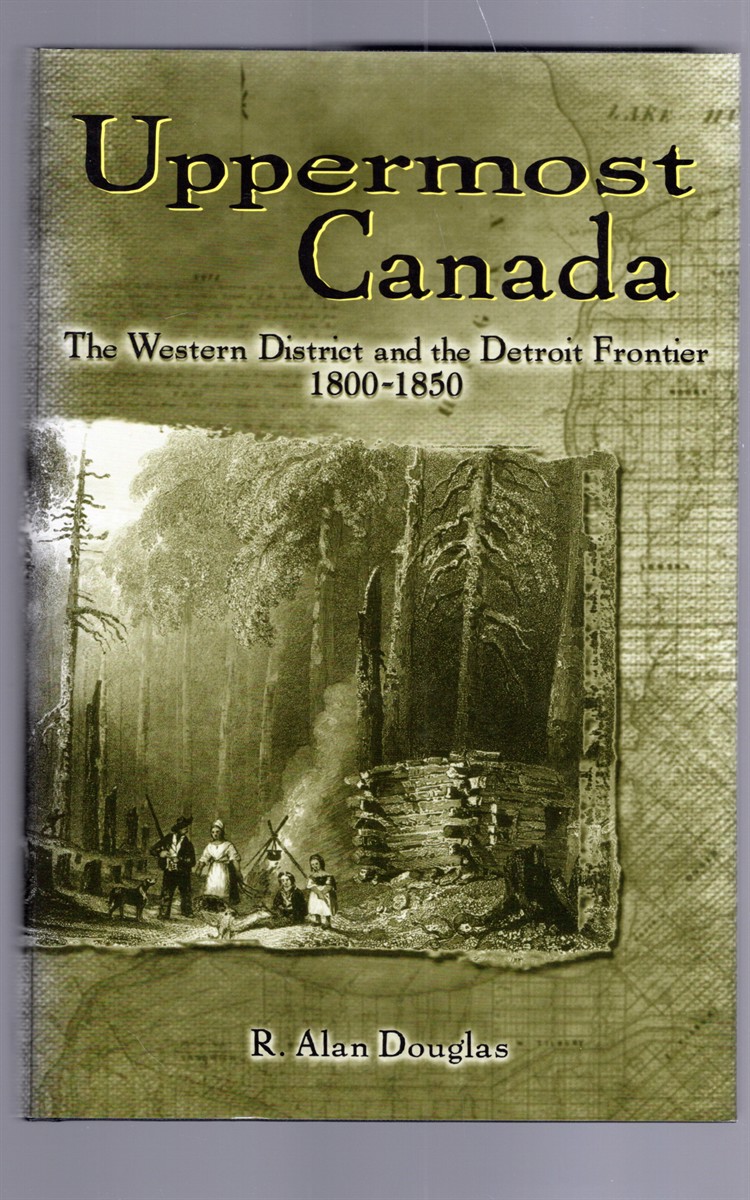 Image for Uppermost Canada The Western District and the Detroit Frontier 1800-1850 Uppermost Canada The Western District and the Detroit Frontier 1800-1850